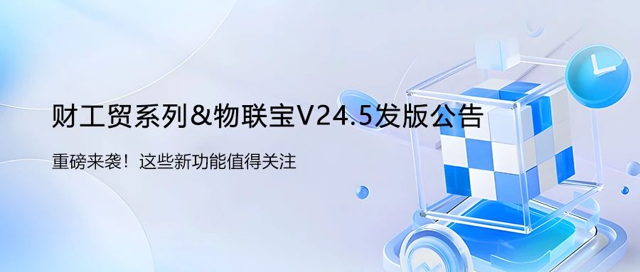 【管家婆】財工貿系列&物聯寶V24.5發版公告！